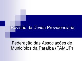 Revisão da Dívida Previdenciária Federação das Associações de Municípios da Paraíba (FAMUP)