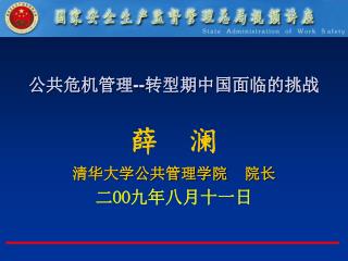 公共危机管理 -- 转型期中国面临的挑战 薛 澜 清华大学公共管理学院 院长 二 OO 九年八月十一日