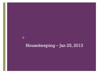 Housekeeping – Jan 25, 2013