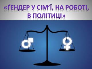 «Ґендер у сім ’ ї, на роботі, В політиці»