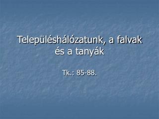 Településhálózatunk, a falvak és a tanyák