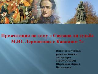 Презентация на тему « Связана ли судьба М.Ю. Лермонтова с Кавказом ?»