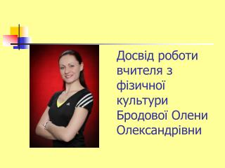 Досвід роботи вчителя з фізичної культури Бродової Олени Олександрівни