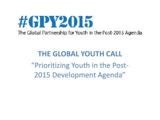 THE GLOBAL YOUTH CALL “Prioritizing Youth in the Post-2015 Development Agenda”