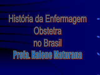 História da Enfermagem Obstetra no Brasil Profa. Halene Maturana