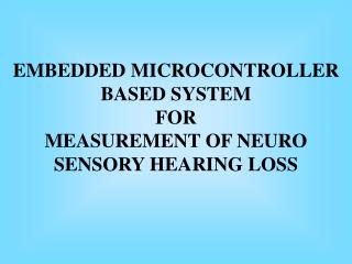 EMBEDDED MICROCONTROLLER BASED SYSTEM FOR MEASUREMENT OF NEURO SENSORY HEARING LOSS