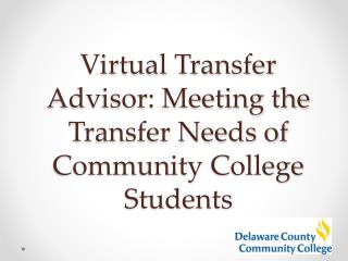 Virtual Transfer Advisor: Meeting the T ransfer Needs of Community College Students