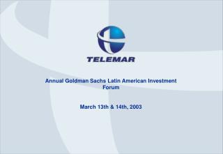 Annual Goldman Sachs Latin American Investment Forum March 13th &amp; 14th, 2003