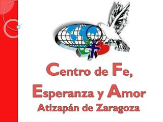 C entro de F e, E speranza y A mor Atizapán de Zaragoza