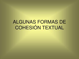 ALGUNAS FORMAS DE COHESIÓN TEXTUAL