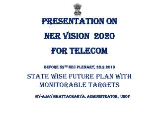Presentation on NER VISION 2020 FOR TELECOM Before 59 th NEC Plenary, 28.9.2010