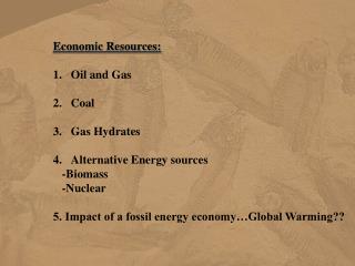 Economic Resources: Oil and Gas Coal Gas Hydrates Alternative Energy sources -Biomass