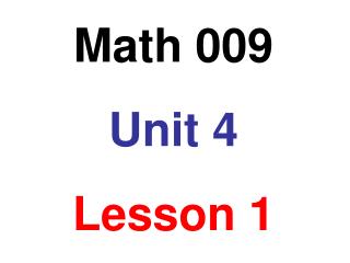 Math 009 Unit 4 Lesson 1