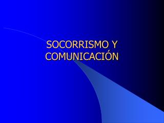 SOCORRISMO Y COMUNICACIÓN