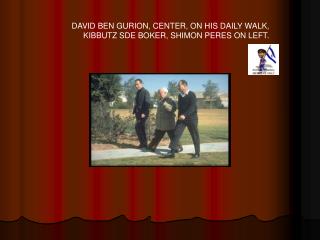 DAVID BEN GURION, CENTER, ON HIS DAILY WALK, KIBBUTZ SDE BOKER, SHIMON PERES ON LEFT.