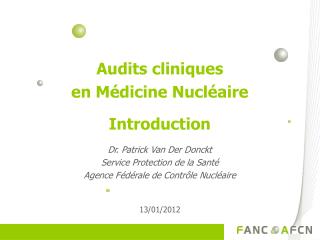 Audits cliniques en Médicine Nucléaire Introduction Dr. Patrick Van Der Donckt