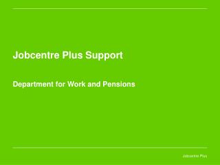 Jobcentre Plus Support Department for Work and Pensions