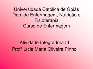 Universidade Católica de Goiás Dep. de Enfermagem, Nutrição e Fisioterapia Curso de Enfermagem