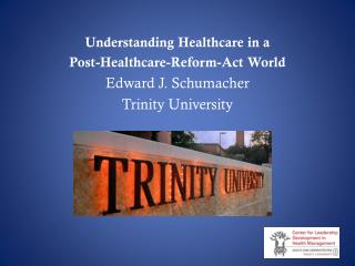 Understanding Healthcare in a Post-Healthcare-Reform-Act World Edward J. Schumacher