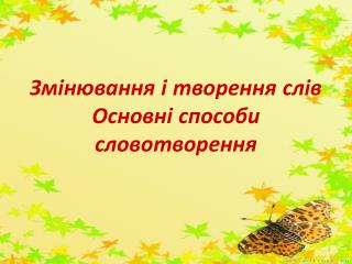 Змінювання і творення слів Основні способи слово творення