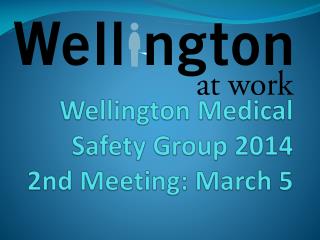 Wellington Medical Safety Group 2014 2nd Meeting: March 5