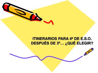 ITINERARIOS PARA 4º DE E . S . O . DESPUÉS DE 3º… ¿QUÉ ELEGIR?