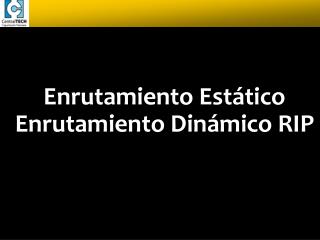 Enrutamiento Estático Enrutamiento Dinámico RIP