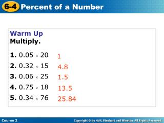 Warm Up Multiply. 1. 0.05  20 2. 0.32  15 3. 0.06  25 4. 0.75  18 5. 0.34  76