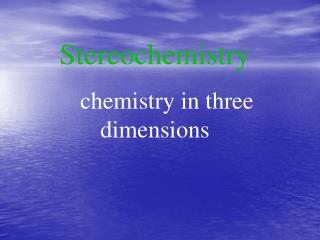 Stereochemistry chemistry in three dimensions