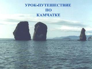 УРОК-ПУТЕШЕСТВИЕ ПО КАМЧАТКЕ
