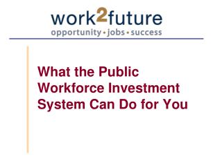 What the Public Workforce Investment System Can Do for You