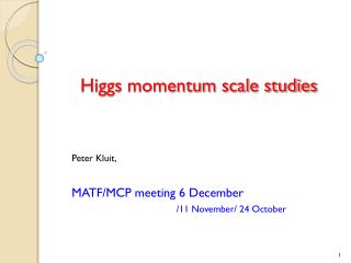 Higgs momentum scale studies