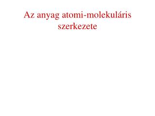 Az anyag atomi-molekul áris szerkezet e