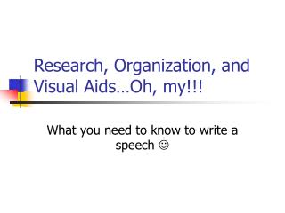 Research, Organization, and Visual Aids…Oh, my!!!
