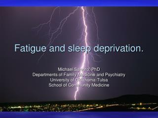 Fatigue and sleep deprivation.