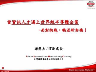謝慧杰 / IT 副處長 T aiwan S emiconductor M anufacturing C ompany 台灣積體電路製造股份有限公司