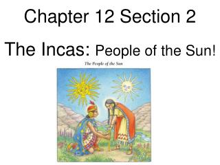 Chapter 12 Section 2 The Incas: People of the Sun!