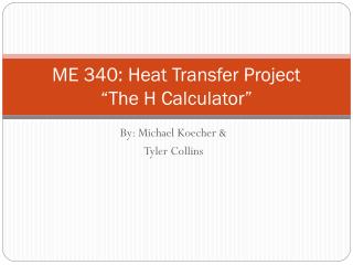 ME 340: Heat Transfer Project “The H Calculator”