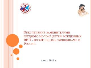Обеспечение заменителями грудного молока детей рожденных ВИЧ - позитивными женщинами в России.