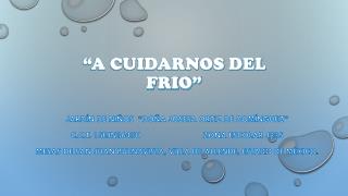 “A CUIDARNOS DEL FRIO”