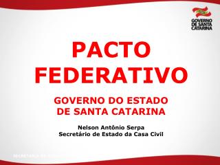 PACTO FEDERATIVO GOVERNO DO ESTADO DE SANTA CATARINA Nelson Antônio Serpa