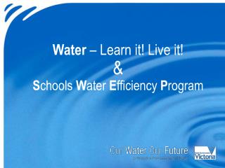 Water – Learn it! Live it! &amp; S chools W ater E fficiency P rogram
