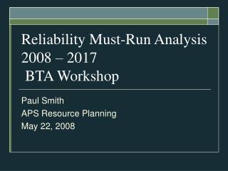 Reliability Must-Run Analysis 2008 – 2017 BTA Workshop