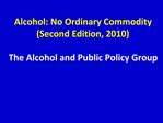 Alcohol: No Ordinary Commodity Second Edition, 2010 The Alcohol and Public Policy Group