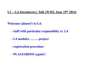 L3 →L4 Introductory Talk (W103, June 19 th 2014) Welcome (almost!) to L4.