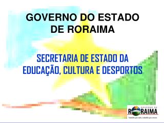 GOVERNO DO ESTADO DE RORAIMA SECRETARIA DE ESTADO DA EDUCAÇÃO, CULTURA E DESPORTOS