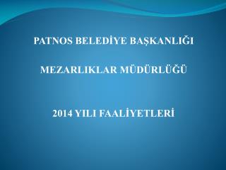 PATNOS BELEDİYE BAŞKANLIĞI MEZARLIKLAR MÜDÜRLÜĞÜ 2014 YILI FAALİYETLERİ