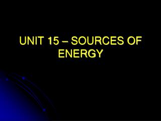 UNIT 15 – SOURCES OF ENERGY