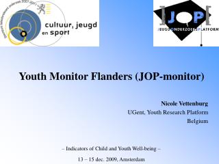 Youth Monitor Flanders (JOP-monitor) Nicole Vettenburg UGent, Youth Research Platform Belgium