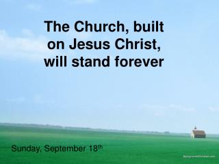The Church, built on Jesus Christ, will stand forever